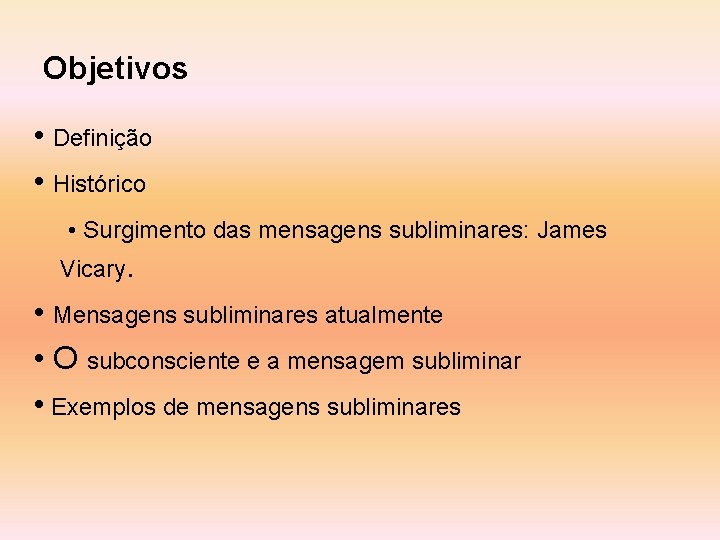 Objetivos • Definição • Histórico • Surgimento das mensagens subliminares: James Vicary. • Mensagens