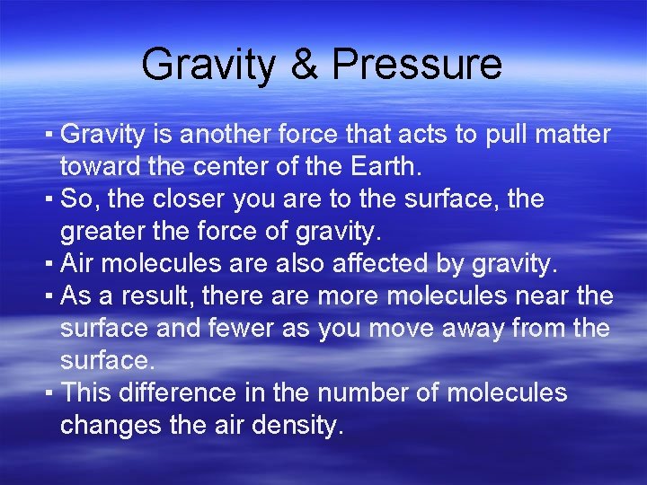 Gravity & Pressure ▪ Gravity is another force that acts to pull matter toward