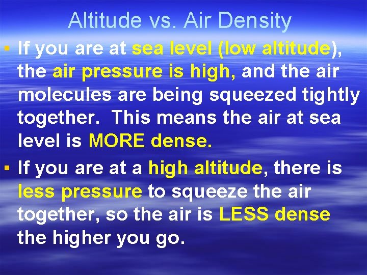 Altitude vs. Air Density ▪ If you are at sea level (low altitude), the