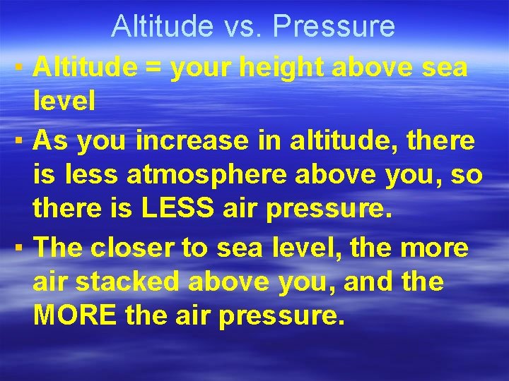 Altitude vs. Pressure ▪ Altitude = your height above sea level ▪ As you