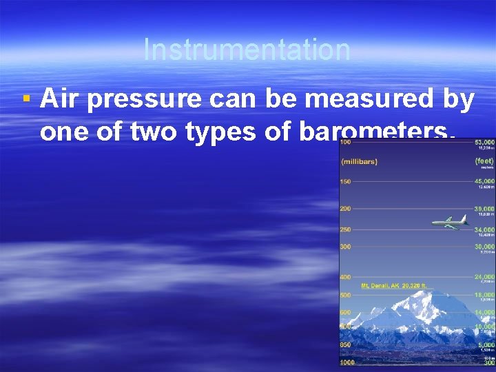 Instrumentation ▪ Air pressure can be measured by one of two types of barometers.