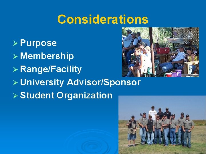Considerations Ø Purpose Ø Membership Ø Range/Facility Ø University Advisor/Sponsor Ø Student Organization 