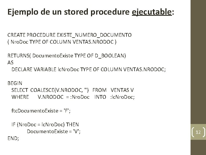 Ejemplo de un stored procedure ejecutable: CREATE PROCEDURE EXISTE_NUMERO_DOCUMENTO ( Nro. Doc TYPE OF