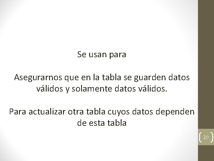 Se usan para Asegurarnos que en la tabla se guarden datos válidos y solamente