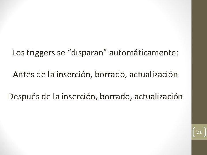 Los triggers se “disparan” automáticamente: Antes de la inserción, borrado, actualización Después de la