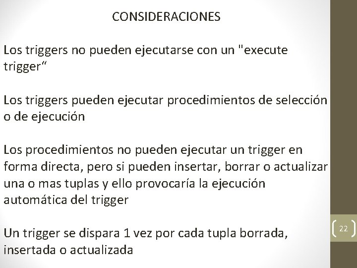 CONSIDERACIONES Los triggers no pueden ejecutarse con un "execute trigger“ Los triggers pueden ejecutar