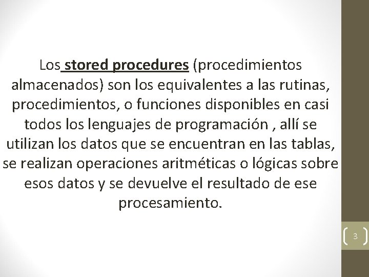 Los stored procedures (procedimientos almacenados) son los equivalentes a las rutinas, procedimientos, o funciones