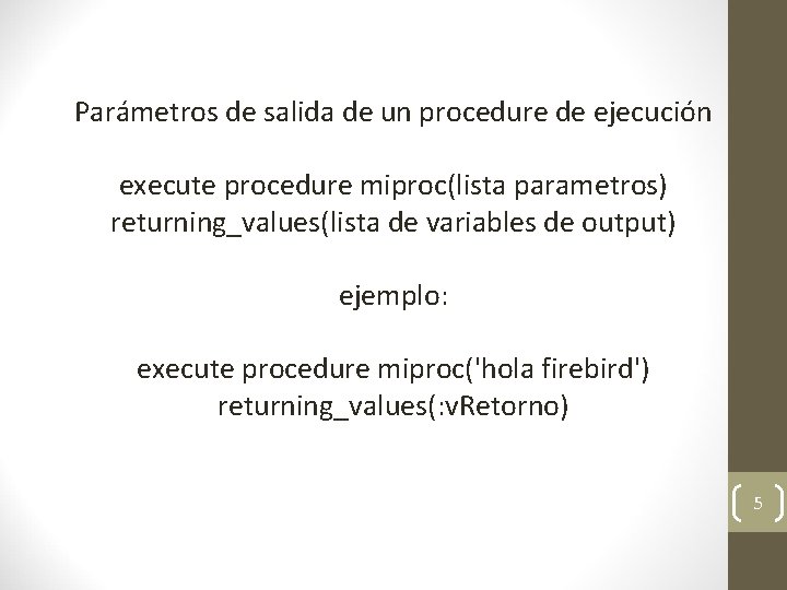 Parámetros de salida de un procedure de ejecución execute procedure miproc(lista parametros) returning_values(lista de