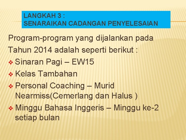 LANGKAH 3 : SENARAIKAN CADANGAN PENYELESAIAN Program-program yang dijalankan pada Tahun 2014 adalah seperti