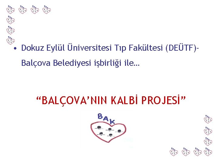  • Dokuz Eylül Üniversitesi Tıp Fakültesi (DEÜTF)Balçova Belediyesi işbirliği ile… “BALÇOVA’NIN KALBİ PROJESİ”