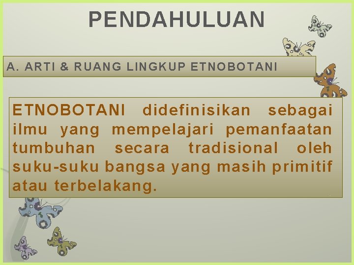 PENDAHULUAN A. ARTI & RUANG LINGKUP ETNOBOTANI didefinisikan sebagai ilmu yang mempelajari pemanfaatan tumbuhan