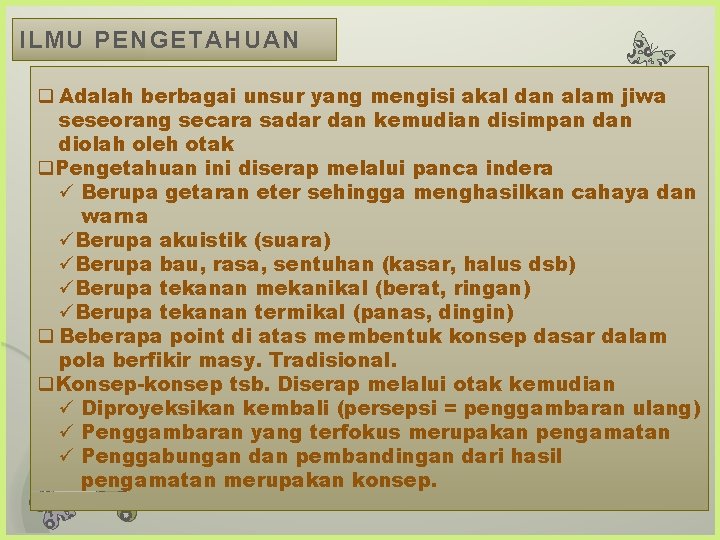 ILMU PENGETAHUAN q Adalah berbagai unsur yang mengisi akal dan alam jiwa seseorang secara