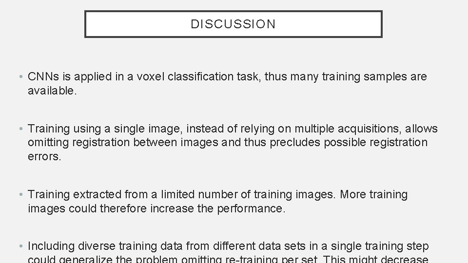 DISCUSSION • CNNs is applied in a voxel classification task, thus many training samples