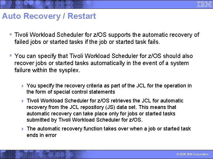 Auto Recovery / Restart § Tivoli Workload Scheduler for z/OS supports the automatic recovery