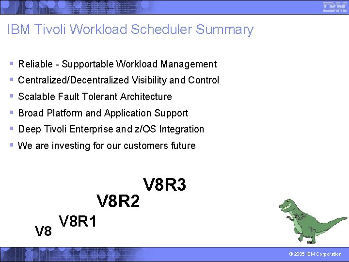 IBM Tivoli Workload Scheduler Summary § § § Reliable - Supportable Workload Management Centralized/Decentralized