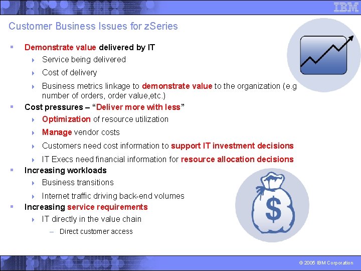 Customer Business Issues for z. Series § Demonstrate value delivered by IT 4 Service