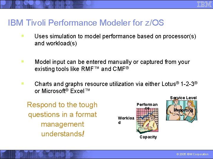 IBM Tivoli Performance Modeler for z/OS § Uses simulation to model performance based on