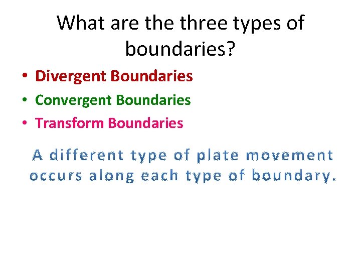 What are three types of boundaries? • Divergent Boundaries • Convergent Boundaries • Transform