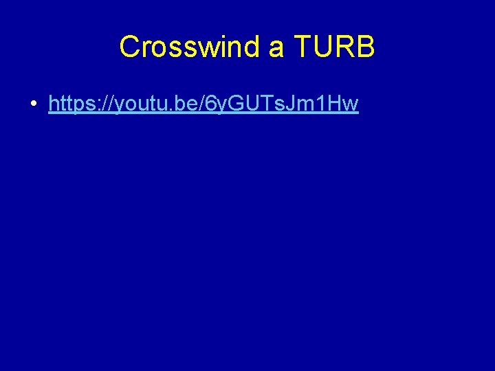 Crosswind a TURB • https: //youtu. be/6 y. GUTs. Jm 1 Hw 