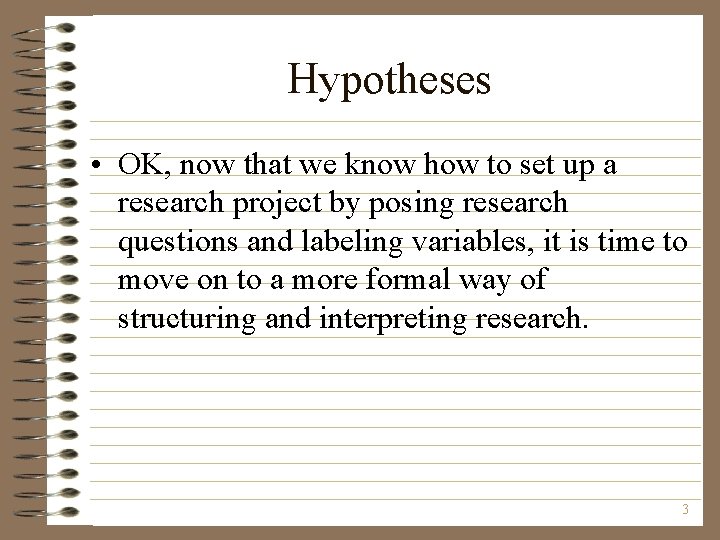 Hypotheses • OK, now that we know how to set up a research project