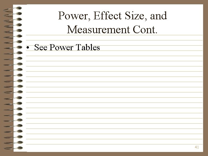 Power, Effect Size, and Measurement Cont. • See Power Tables 41 