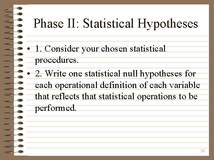 Phase II: Statistical Hypotheses • 1. Consider your chosen statistical procedures. • 2. Write