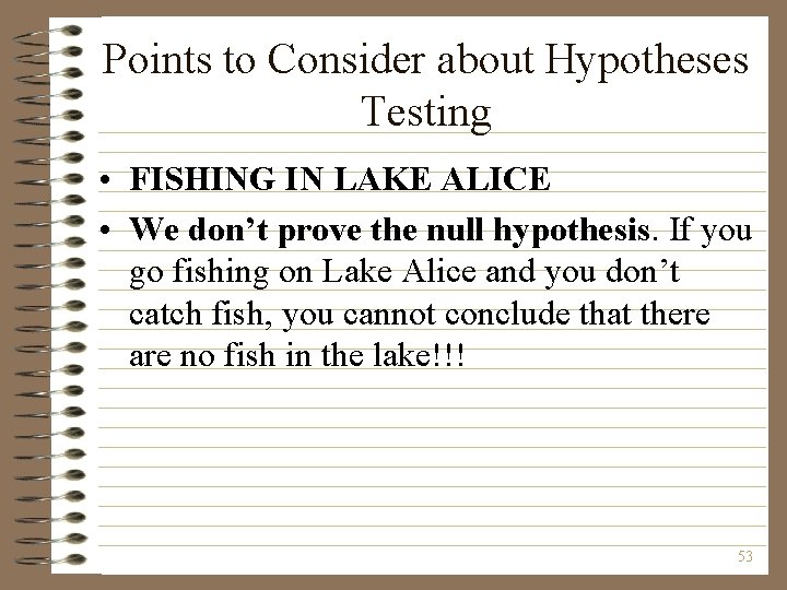 Points to Consider about Hypotheses Testing • FISHING IN LAKE ALICE • We don’t