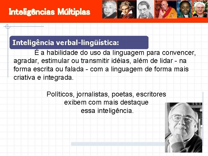 Inteligências Múltiplas Inteligência verbal-lingüística: É a habilidade do uso da linguagem para convencer, agradar,