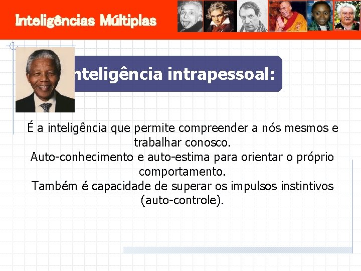 Inteligências Múltiplas Inteligência intrapessoal: É a inteligência que permite compreender a nós mesmos e