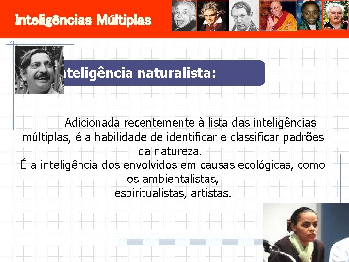 Inteligências Múltiplas Inteligência naturalista: Adicionada recentemente à lista das inteligências múltiplas, é a habilidade