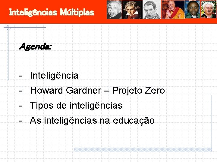Inteligências Múltiplas Agenda: - Inteligência - Howard Gardner – Projeto Zero - Tipos de