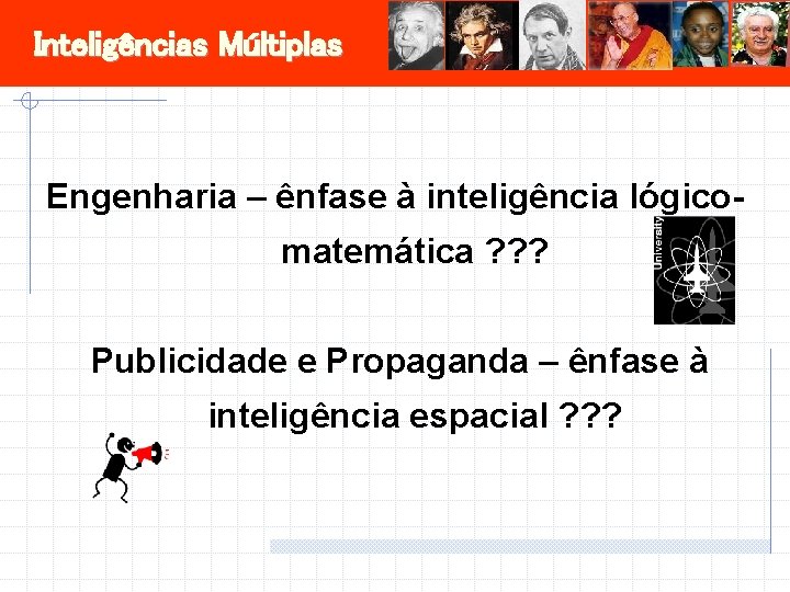 Inteligências Múltiplas Engenharia – ênfase à inteligência lógicomatemática ? ? ? Publicidade e Propaganda