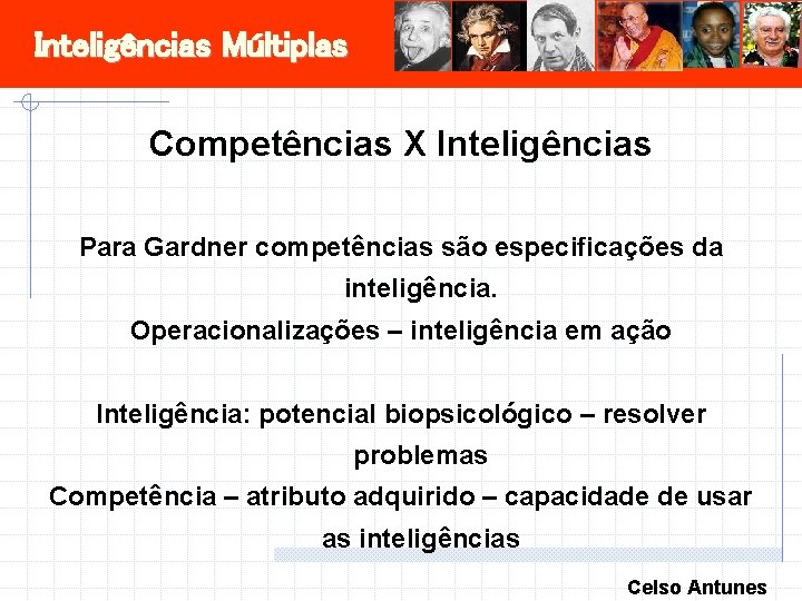 Inteligências Múltiplas Competências X Inteligências Para Gardner competências são especificações da inteligência. Operacionalizações –