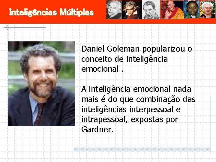 Inteligências Múltiplas Daniel Goleman popularizou o conceito de inteligência emocional. A inteligência emocional nada
