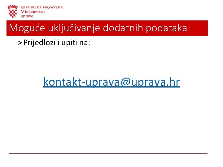 Moguće uključivanje dodatnih podataka ˃ Prijedlozi i upiti na: kontakt-uprava@uprava. hr 