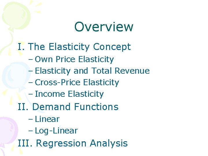 Overview I. The Elasticity Concept – Own Price Elasticity – Elasticity and Total Revenue