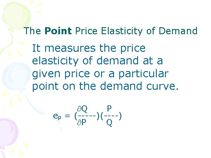 The Point Price Elasticity of Demand It measures the price elasticity of demand at