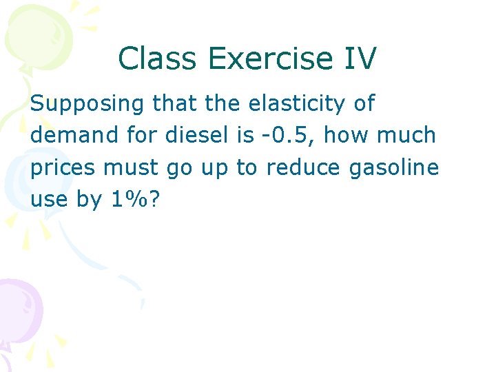 Class Exercise IV Supposing that the elasticity of demand for diesel is -0. 5,