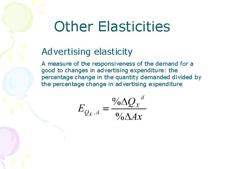 Other Elasticities Advertising elasticity A measure of the responsiveness of the demand for a