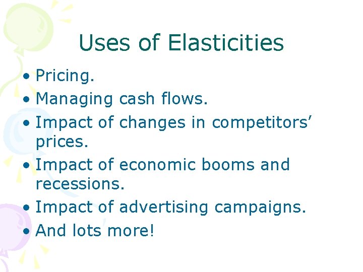 Uses of Elasticities • Pricing. • Managing cash flows. • Impact of changes in