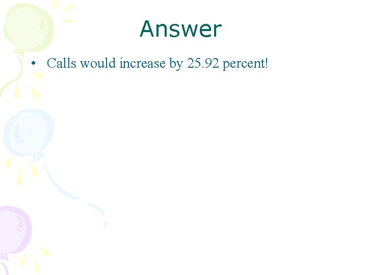 Answer • Calls would increase by 25. 92 percent! 