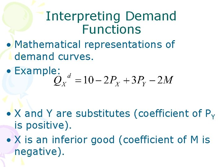 Interpreting Demand Functions • Mathematical representations of demand curves. • Example: • X and