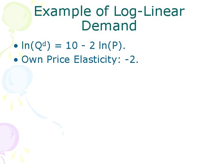 Example of Log-Linear Demand • ln(Qd) = 10 - 2 ln(P). • Own Price