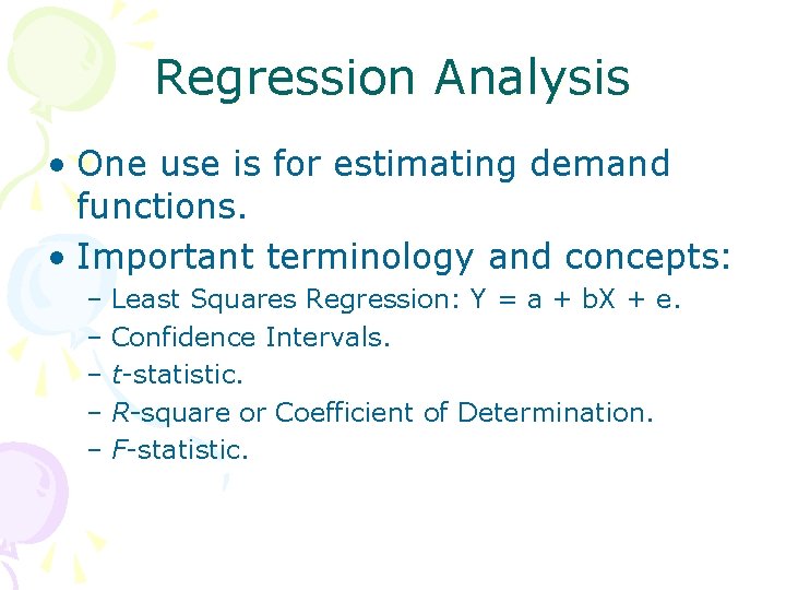 Regression Analysis • One use is for estimating demand functions. • Important terminology and