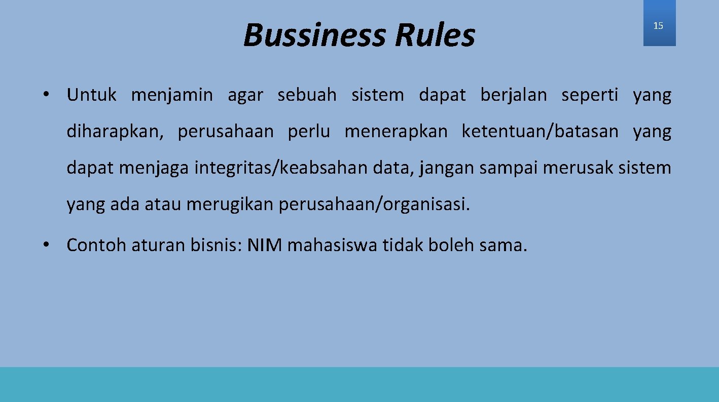 Bussiness Rules 15 • Untuk menjamin agar sebuah sistem dapat berjalan seperti yang diharapkan,