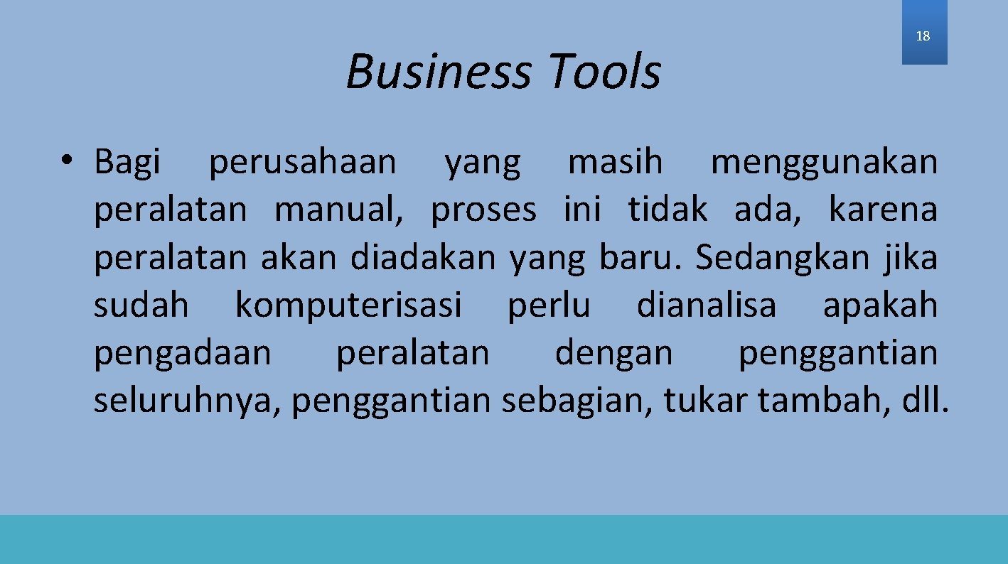 Business Tools 18 • Bagi perusahaan yang masih menggunakan peralatan manual, proses ini tidak