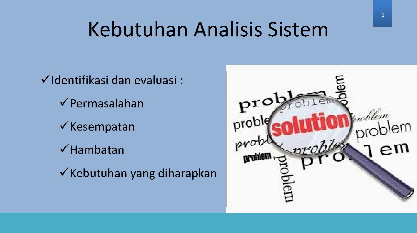 Kebutuhan Analisis Sistem üIdentifikasi dan evaluasi : üPermasalahan üKesempatan üHambatan üKebutuhan yang diharapkan 2