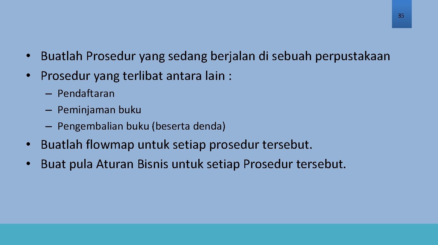 35 • Buatlah Prosedur yang sedang berjalan di sebuah perpustakaan • Prosedur yang terlibat