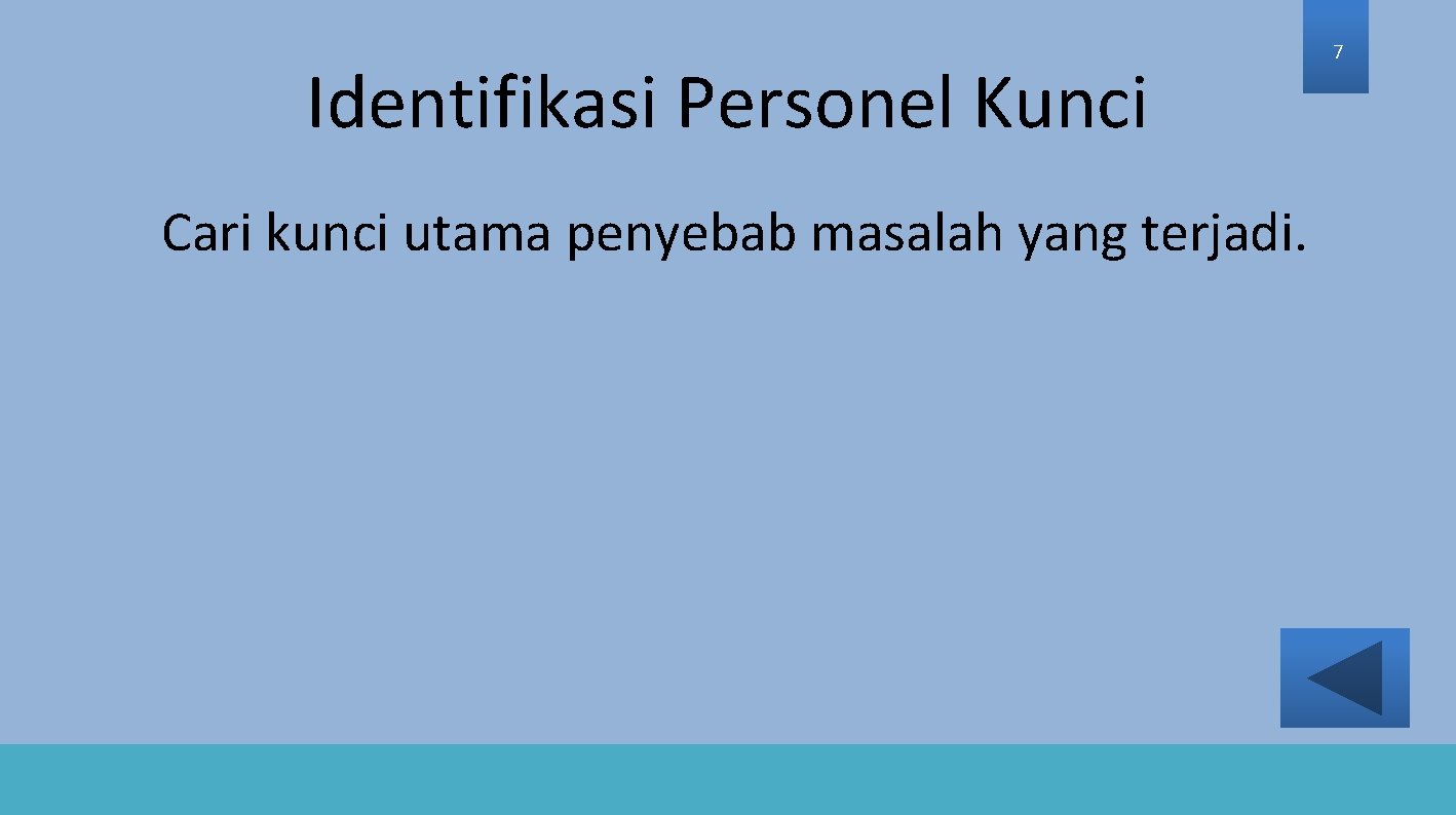 Identifikasi Personel Kunci Cari kunci utama penyebab masalah yang terjadi. 7 