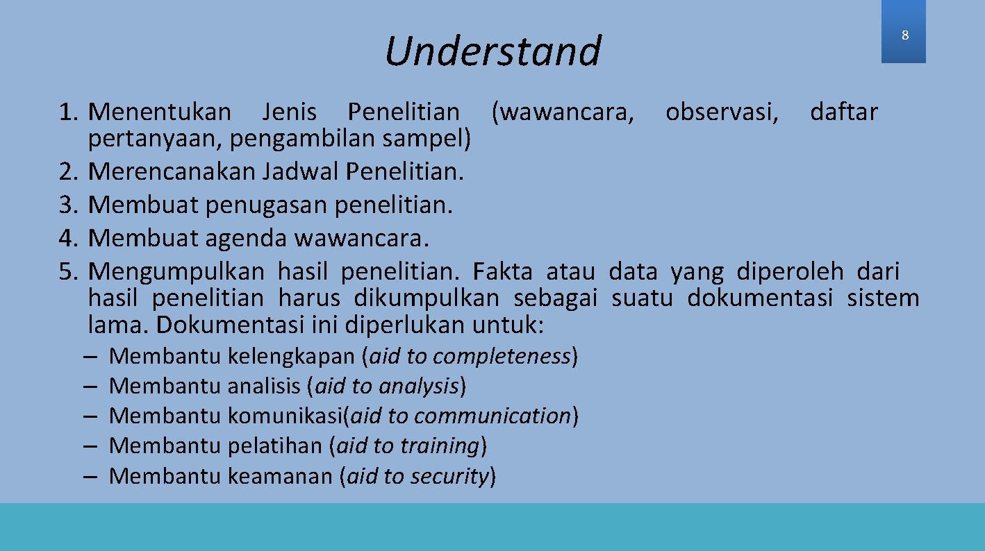 Understand 8 1. Menentukan Jenis Penelitian (wawancara, observasi, daftar pertanyaan, pengambilan sampel) 2. Merencanakan